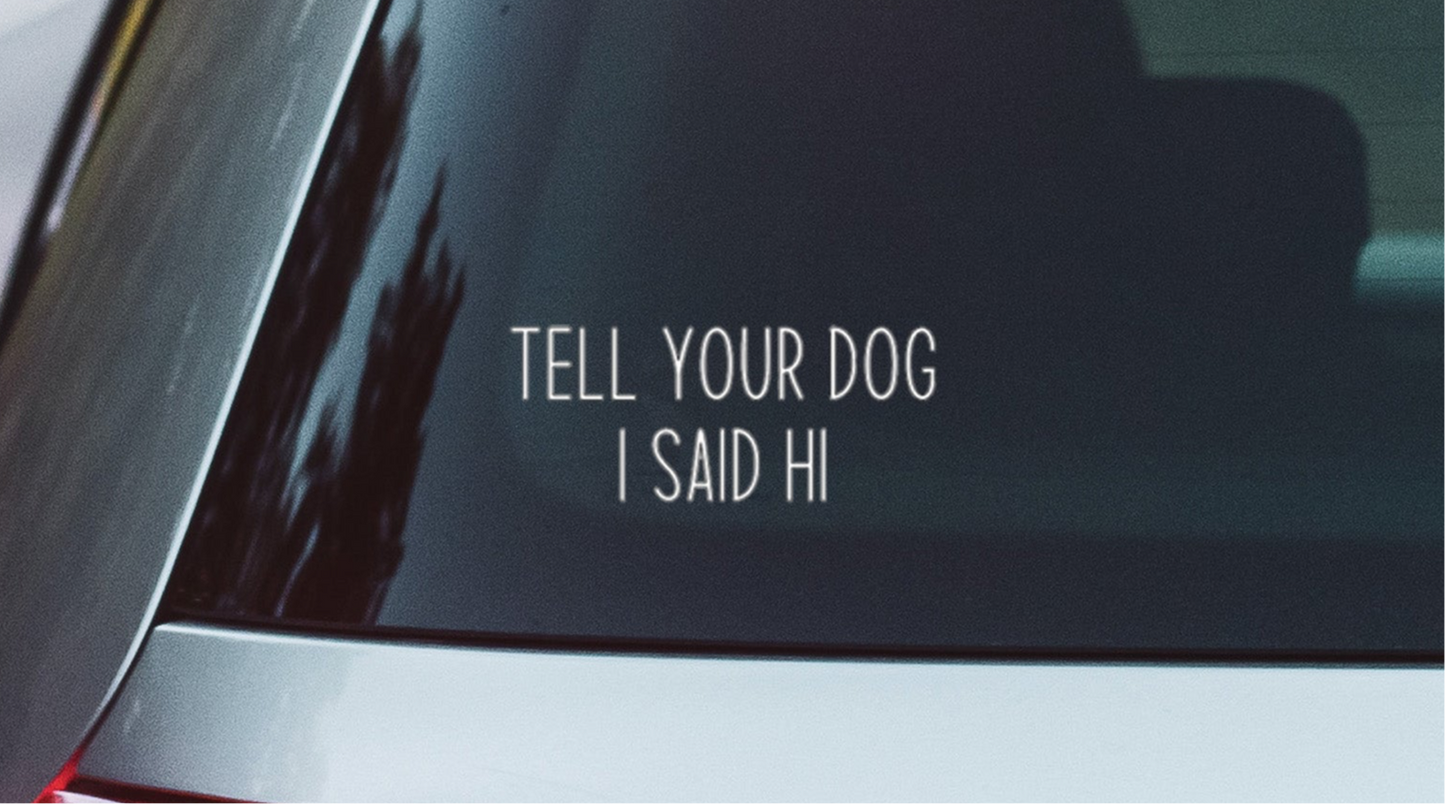 Tell Your Dog I Said Hi Window Decal