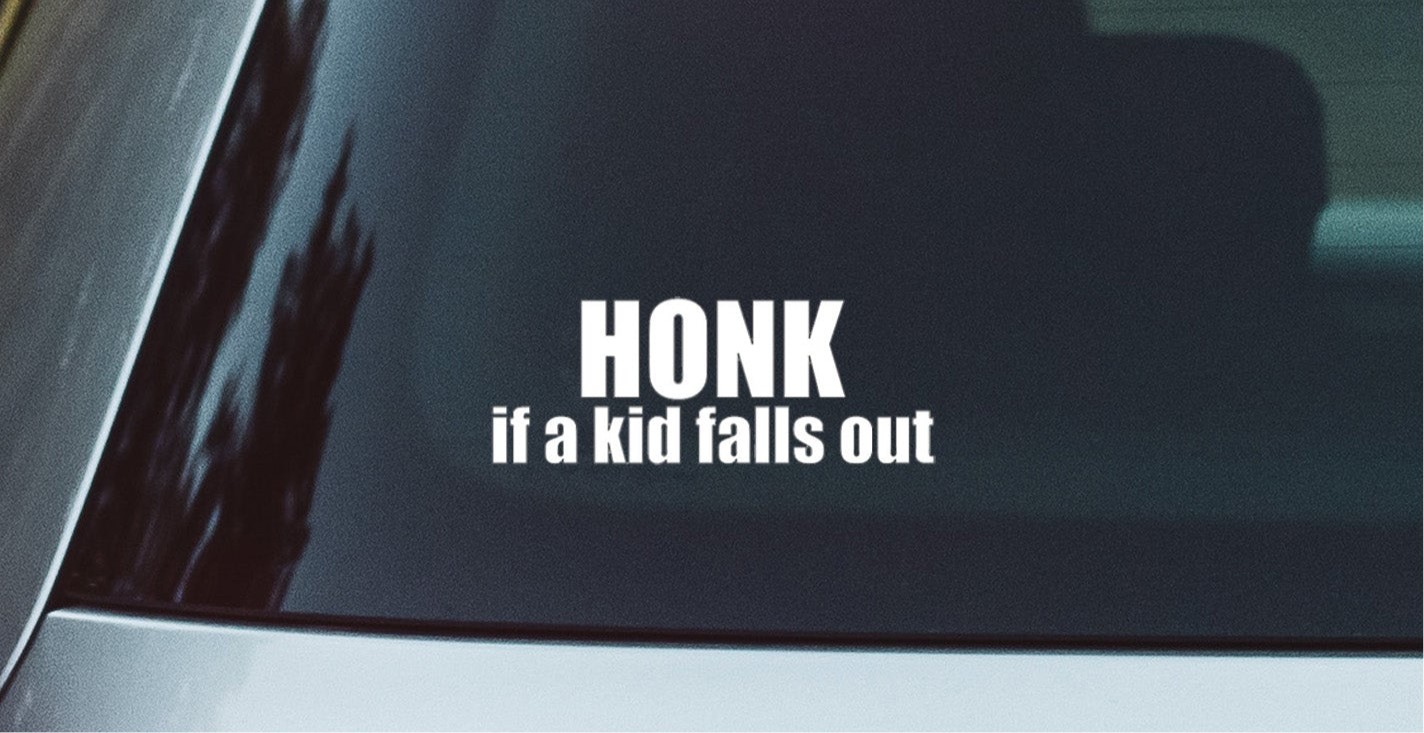 Honk If A Kid Falls Out Window Decal